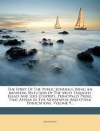 The Spirit of the Public Journals: Being an Impartial Selection of the Most Exquisite Essays and Jeux D'Esprits, Principally Prose, That Appear in the di Anonymous edito da Nabu Press