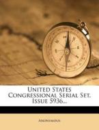 United States Congressional Serial Set, Issue 5936... di Anonymous edito da Nabu Press