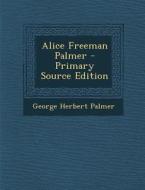 Alice Freeman Palmer di George Herbert Palmer edito da Nabu Press