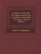 Histoire Naturelle Du Departement Des Pyrenees-Orientales di Louis Companyo edito da Nabu Press