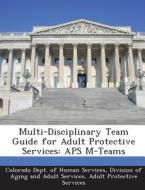 Multi-disciplinary Team Guide For Adult Protective Services edito da Bibliogov