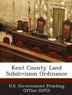 Kent County Land Subdivision Ordinance edito da Bibliogov