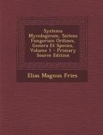 Systema Mycologicum, Sistens Fungorum Ordines, Genera Et Species, Volume 1 di Elias Magnus Fries edito da Nabu Press