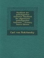 Handbuch Der Pathologischen Anatomie: Handbuch Der Allgemeinen Pathologischen Anatomie. di Carl Von Rokitansky edito da Nabu Press