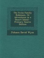 The Swiss Family Robinson, or Adventures in a Desert Island di Johann David Wyss edito da Nabu Press