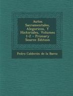 Autos Sacramentales, Alegoricos, y Historiales, Volumes 1-2 di Pedro Calderon De La Barca edito da Nabu Press
