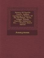 History of Fayette County, Indiana: Containing a History of the Townships, Towns, Villages, Schools, Churches, Industries, Etc.... di Anonymous edito da Nabu Press