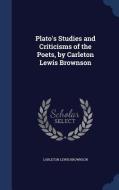 Plato's Studies And Criticisms Of The Poets, By Carleton Lewis Brownson di Carleton Lewis Brownson edito da Sagwan Press