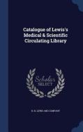 Catalogue Of Lewis's Medical & Scientific Circulating Library edito da Sagwan Press