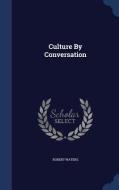 Culture By Conversation di Robert Waters edito da Sagwan Press
