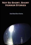 Not so Short - Short Horror Stories, Good Sized Short Stories di Various Writers edito da Lulu.com