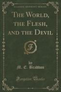 The World, The Flesh, And The Devil (classic Reprint) di M E Braddon edito da Forgotten Books