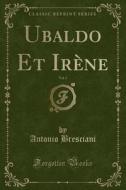 Ubaldo Et Irene, Vol. 2 (classic Reprint) di Antonio Bresciani edito da Forgotten Books