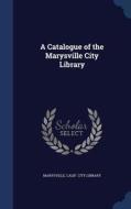 A Catalogue Of The Marysville City Library edito da Sagwan Press
