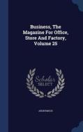 Business, The Magazine For Office, Store And Factory, Volume 25 di Anonymous edito da Sagwan Press
