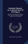 Synopsis Papismi, Or, A General View Of The Papacy di Andrew Willet, John Cumming edito da Sagwan Press