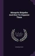 Mosquito Brigades And How To Organize Them di Sir Ronald Ross edito da Palala Press