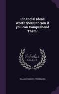 Financial Ideas Worth $5000 To You If You Can Comprehend Them! di Orlando Kellogg Fitzsimmons edito da Palala Press