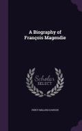A Biography Of Francois Magendie di Percy Millard Dawson edito da Palala Press