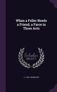 When A Feller Needs A Friend, A Farce In Three Acts di J C 1882- McMullen edito da Palala Press