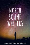 North Sound Writers Anthology 2017 di Miranda Boyer, Sara Ray, Daniel Edward Moore edito da Lulu.com