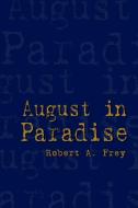 August in Paradise di Robert A. Frey edito da AUTHORHOUSE