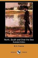 North, South and Over the Sea (Illustrated Edition) (Dodo Press) di M. E. Francis edito da Dodo Press
