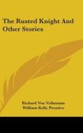 The Rusted Knight and Other Stories di Richard Von Volkmann edito da Kessinger Publishing