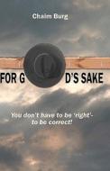 For God's Sake: You Don't Have to Be 'Right' - To Be Correct di Chaim Burg edito da Createspace