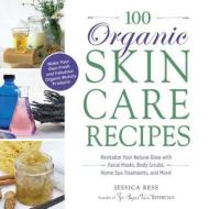 100 Organic Skincare Recipes di Jessica Ress edito da Adams Media Corporation