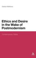 Ethics and Desire in the Wake of Postmodernism: Contemporary Satire di Graham Matthews edito da CONTINNUUM 3PL
