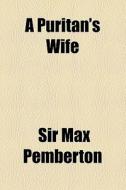 A Puritan's Wife di Max Pemberton, Sir Max Pemberton edito da General Books Llc