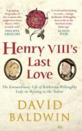 Henry VIII's Last Love di David Baldwin edito da Amberley Publishing