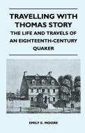 Travelling with Thomas Story - The Life and Travels of an Eighteenth-Century Quaker di Emily E. Moore edito da Sutton Press