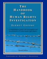 The Handbook of Human Rights Investigation 2nd Edition: A Comprehensive Guide to the Investigation and Documentation of Violent Human Rights Abuses di Dermot Groome edito da Createspace