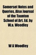 Somerset Notes And Queries, Also Journal di W. A. Woodley edito da General Books