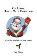 Oh Lord, How I Hate Christmas di Pat Sims edito da Friesenpress