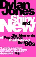 Shiny and New: Ten Moments of Pop Genius That Defined the '80s di Dylan Jones edito da ORION BOOKS LTD