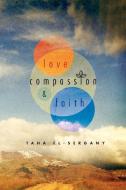 Love, Compassion and Faith di Taha El-sergany edito da Xlibris