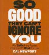 So Good They Can't Ignore You: Why Skills Trump Passion in the Quest for Work You Love di Cal Newport edito da Hachette Book Group