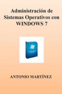 Administracion de Sistemas Operativos Con Windows 7 di Antonio Martinez edito da Createspace