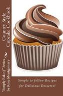 Country Style Cupcake Cookbook: Simple to Follow Recipes for Fabulous Results di Rose Montgomery edito da Createspace