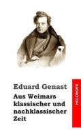 Aus Weimars Klassischer Und Nachklassischer Zeit di Eduard Genast edito da Createspace