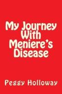 My Journey with Meniere's Disease di Peggy Holloway edito da Createspace