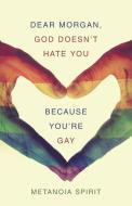 Dear Morgan, God Doesn't Hate You Because You're Gay di Metanoia Spirit edito da iUniverse