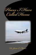 Places I Have Called Home di Dr James E. Martin edito da Createspace