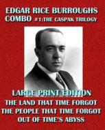 Edgar Rice Burroughs Combo #1: The Caspak Trilogy - Large Print Edition: The Land That Time Forgot/The People That Time Forgot/Out of Time's Abyss di Edgar Rice Burroughs edito da Createspace