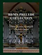 Hymn Prelude Collection Vol. 3: Three Hymns Arranged for Solo Pipe Organ di Gary Vander Ploeg edito da Createspace