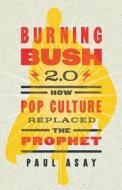 Burning Bush 2.0: How Pop Culture Replaced the Prophet di Paul Asay edito da Abingdon Press