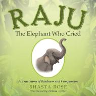 Raju the Elephant Who Cried di Shasta Rose edito da Balboa Press